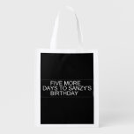      Five More  Days To SANZY's      birthday  Reusable Bag Reusable Grocery Bags