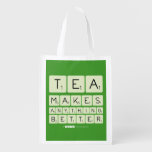 TEA
 MAKES
 ANYTHING
 BETTER  Reusable Bag Reusable Grocery Bags