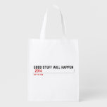 Good stuff will happen   Reusable Bag Reusable Grocery Bags