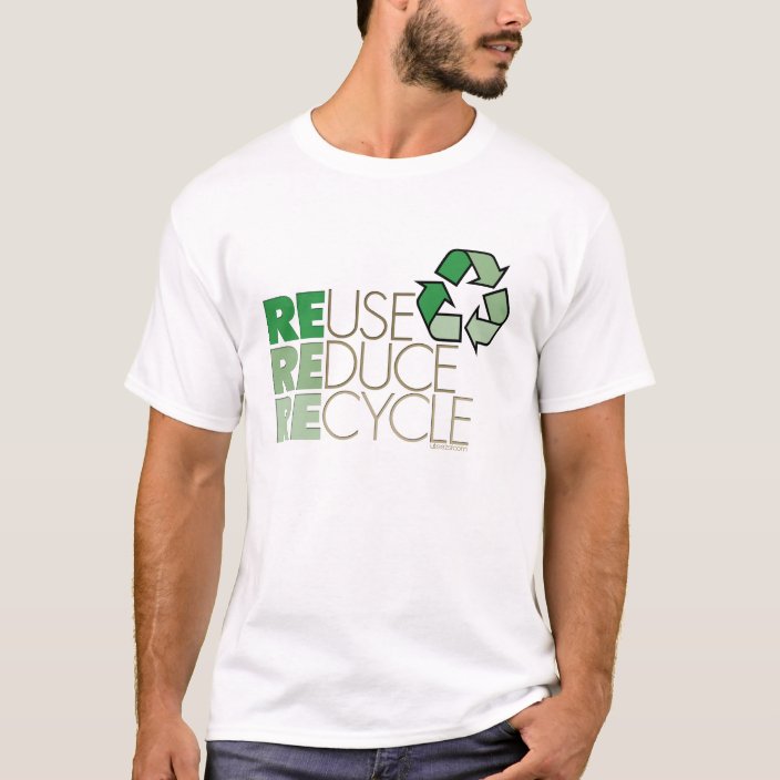 Reuse Reduce Recycle T-shirt | Zazzle.com