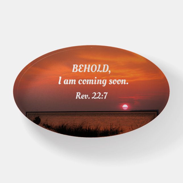 Rev. 22:7 Behold, I am coming soon. Paperweight (Front)