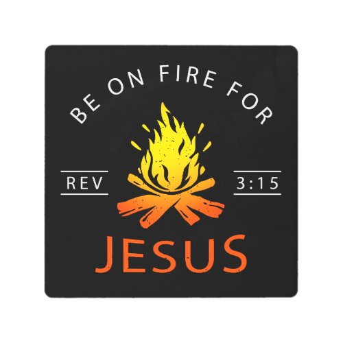 Revelation 315 Be on Fire for Jesus Christian Metal Print