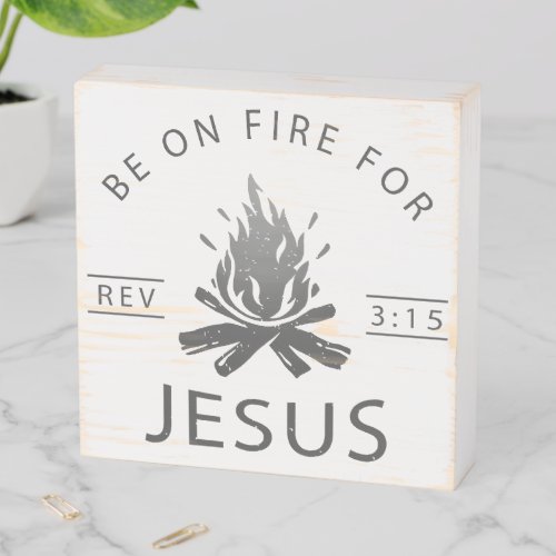 Revelation 315 Be on Fire for Jesus Christian  Wooden Box Sign