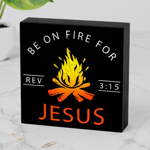 Revelation 315 Be on Fire for Jesus Christian Wooden Box Sign