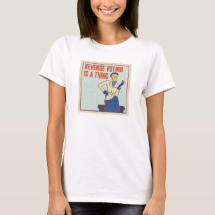 Revenge voting is a thing T-Shirt