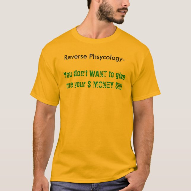 reverse psychology- YOU DONT WANT TO GIVE ME YO... T-Shirt (Front)