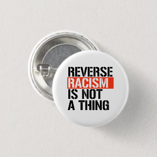 Reverse Racism is Not a Thing Button