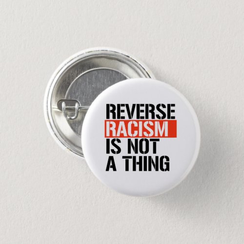 Reverse Racism is Not a Thing Button