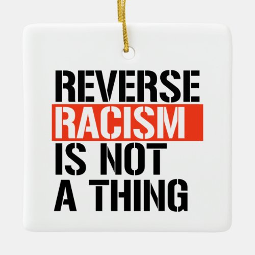 Reverse Racism is Not a Thing Ceramic Ornament