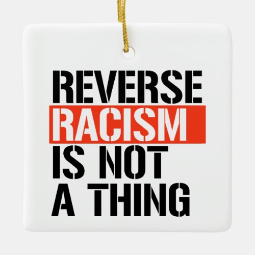 Reverse racism is not a thing ceramic ornament