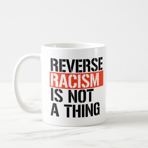 Reverse racism is not a thing coffee mug
