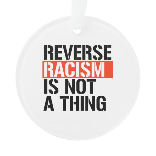 Reverse Racism is Not a Thing Ornament
