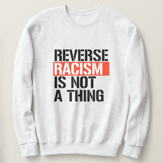 Reverse Racism is Not a Thing Sweatshirt (Design Front)