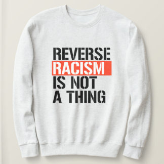 Reverse Racism is Not a Thing Sweatshirt
