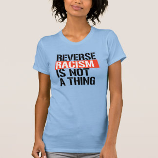Reverse Racism is Not a Thing T-Shirt