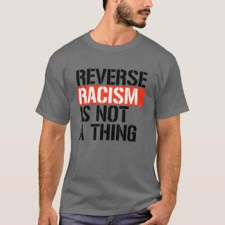 Reverse Racism is Not a Thing T-Shirt