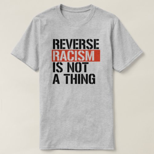 Reverse racism is not a thing T_Shirt