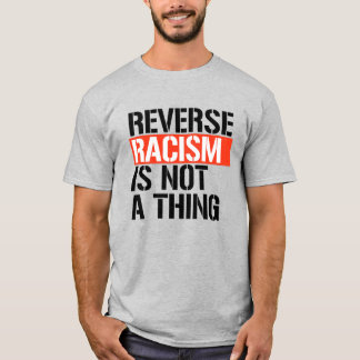 Reverse Racism is Not a Thing T-Shirt