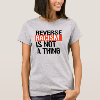 Reverse Racism is Not a Thing T-Shirt