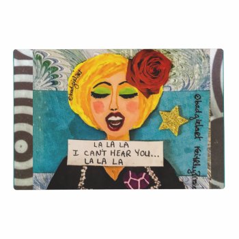 Reversible Placemat- Lalala I Cant Hear You Placemat by badgirlart at Zazzle