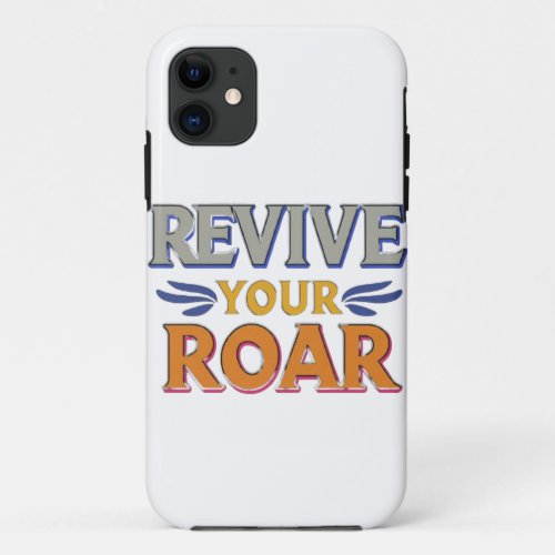 REVIVE YOUR ROAR iPhone 11 CASE