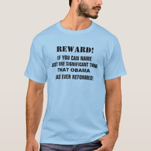 REWARD! NAME JUST ONE THING  BARACK HAS REFORMED! T-Shirt