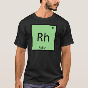 Rh - Relish Condiment Chemistry Periodic Table T-Shirt