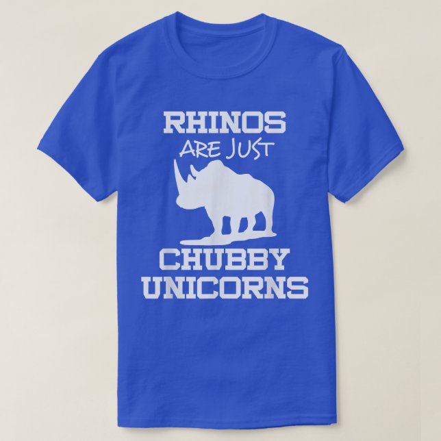 Rhinos Are Just Chubby Unicorns  T-Shirt (Design Front)