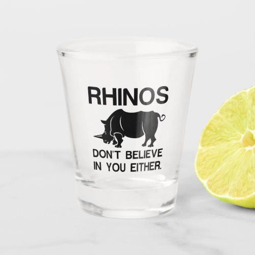 Rhinos Dont Believe Shot Glass