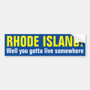 RHODE ISLAND! - Well you gotta live somewhere Bumper Sticker