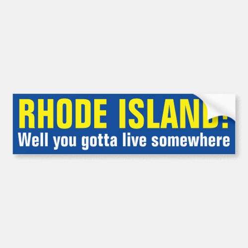 RHODE ISLAND _ Well you gotta live somewhere Bumper Sticker