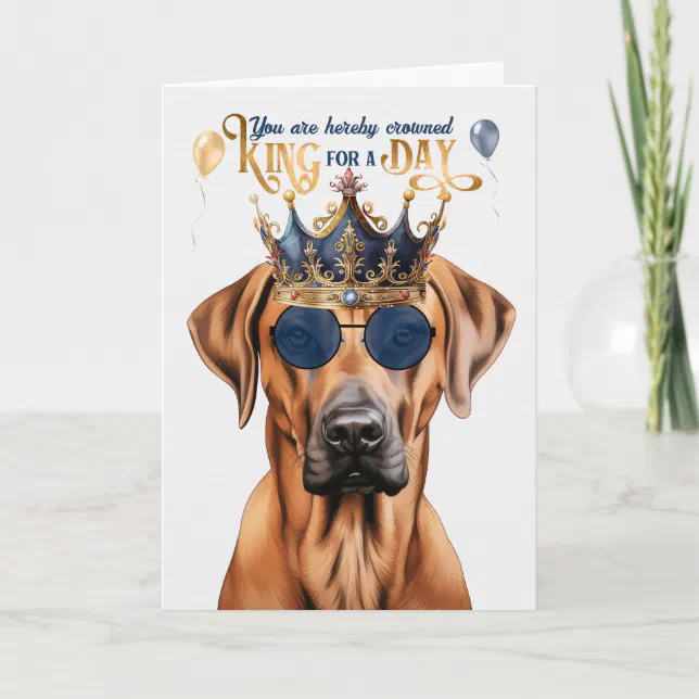 Rhodesian Ridgeback Birthday Rhodesian Ridgeback Dog King for a Day Birthday Card | Zazzle