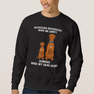 Rhodesian Ridgebacks Make Me Happy Humans Make My Sweatshirt