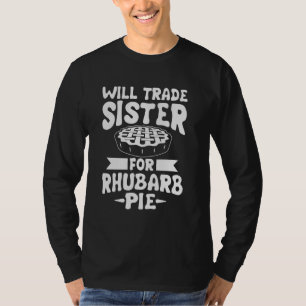 Rhubarb Pie Will Trade Sister For Rhubarb Pie T-Shirt