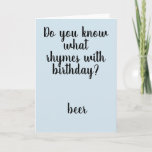 Rhymes with Birthday Beer Funny Humor Card<br><div class="desc">This design was created though digital art. It may be personalized in the area provide or customizing by choosing the click to customize further option and changing the name, initials or words. You may also change the text color and style or delete the text for an image only design. Contact...</div>