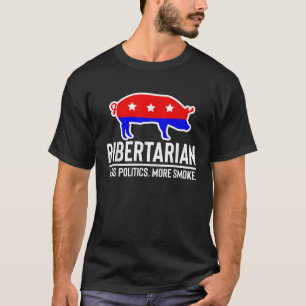 Ribertarian Less Politics More Smoke Funny BBQ Bar T-Shirt