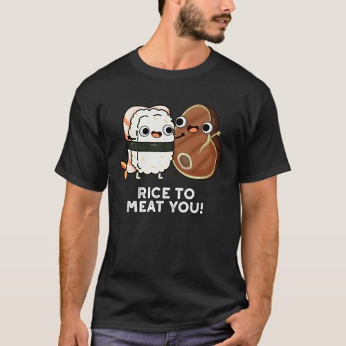 Rice To Meat You Funny Sushi Steak Pun Dark BG T_Shirt