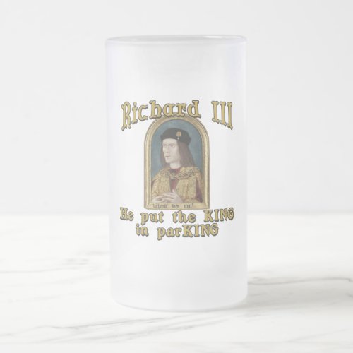 Richard III Put the King in ParKING tshirt Frosted Glass Beer Mug