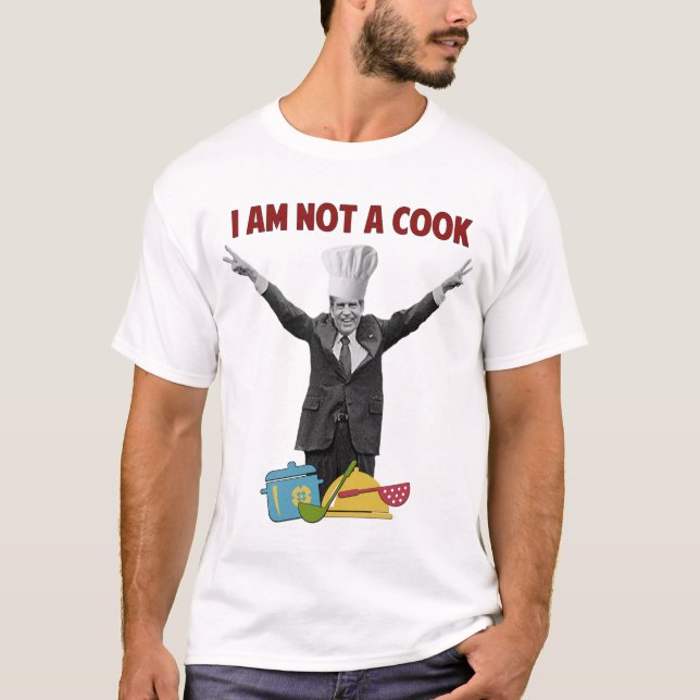Richard Nixon I am NOt A Cook T Shirt (Front)