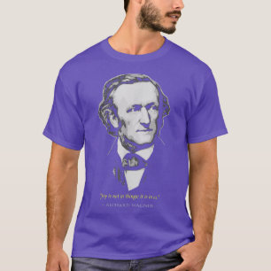 Richard Wagner Classical Music Composer Quote T-Shirt