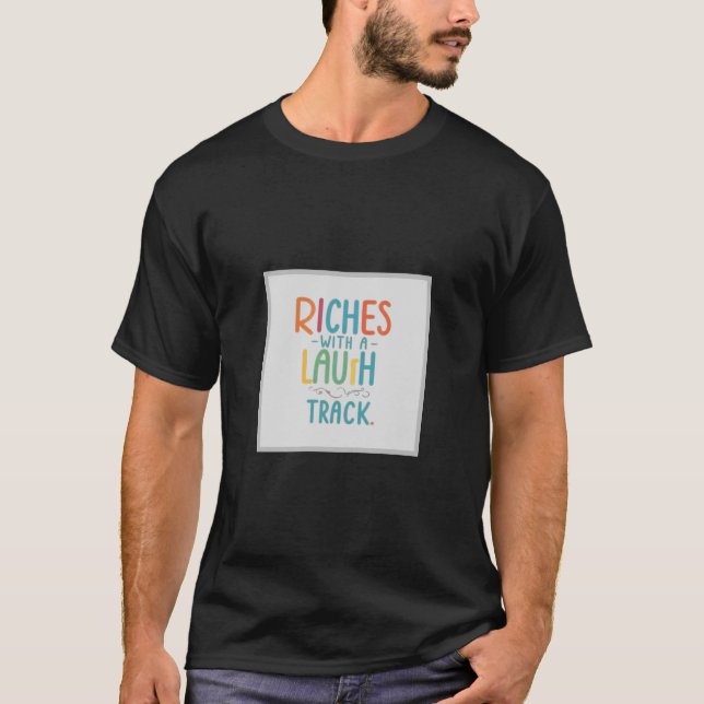 Riches with a Laugh Track T-Shirt (Front)