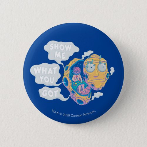 RICK AND MORTY  SHOW ME WHAT YOU GOT BUTTON