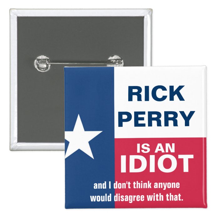 Rick Perry is an Idiot Pins