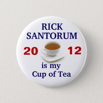 Rick Santorum Is My Cup Of Tea Button by hueylong at Zazzle