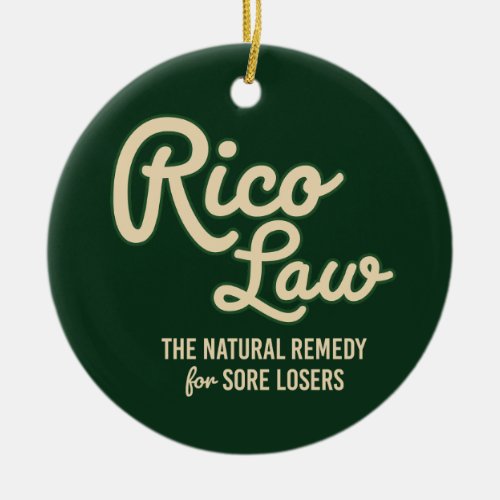 RICO LAW Natural Remedy for Sore Losers Ceramic Ornament