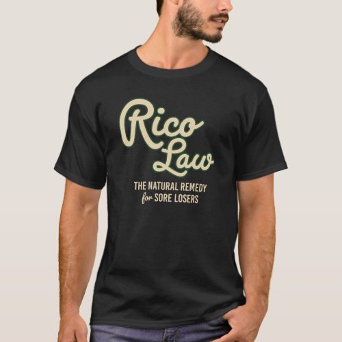 RICO LAW Natural Remedy for Sore Losers T_Shirt