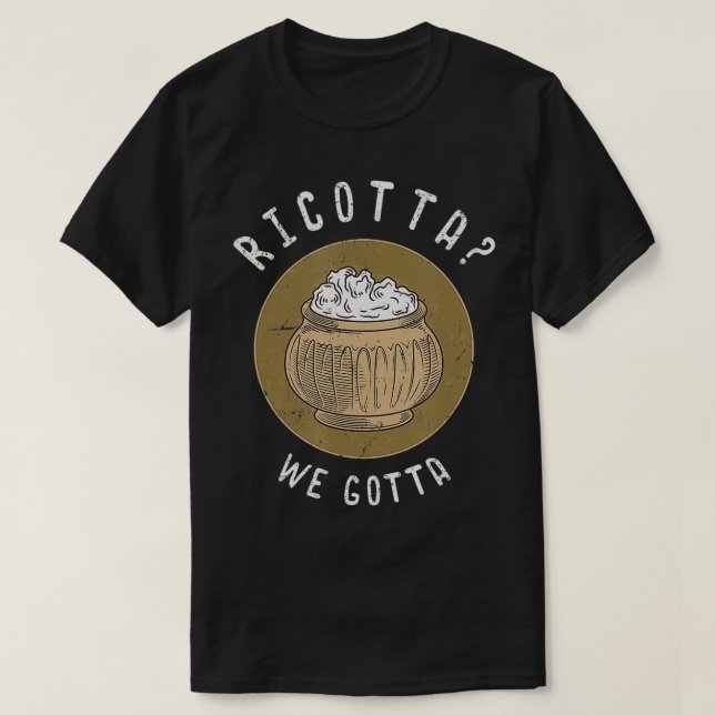 Ricotta We Gotta Cheese Lovers Gift  T-Shirt (Design Front)