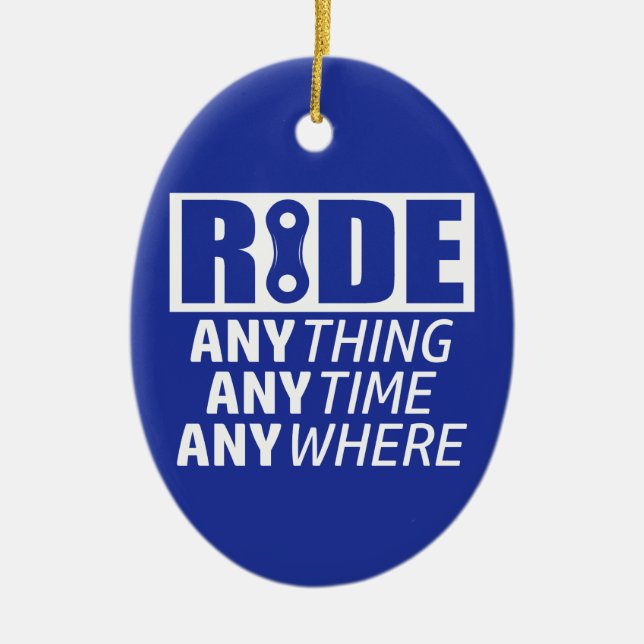 Ride, Anything, Anytime, Anywhere Ceramic Ornament (Front)