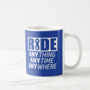 Ride, Anything, Anytime, Anywhere Coffee Mug