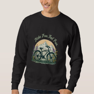 Ride Free, Feel Free A Bicycle Adventure Through N Sweatshirt